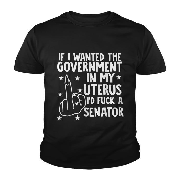 Pro Choice If I Wanted The Government In My Uterus Reproductive Rights V2 Youth T-shirt