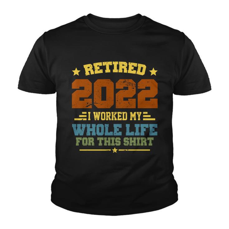 Retired 2022 I Worked My Whole Life For This Shirt Youth T-shirt