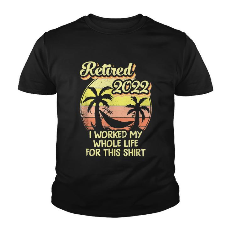 Retired 2022 I Worked My Whole Life Funny Retirement Youth T-shirt
