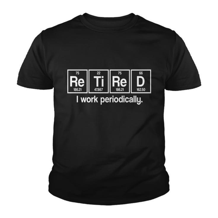 Retired I Work Periodically Periodic Table Elements Youth T-shirt