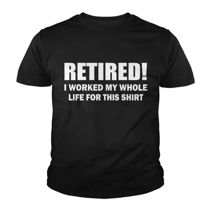 Retired I Worked My Whole Life For This Shirt Tshirt Youth T-shirt