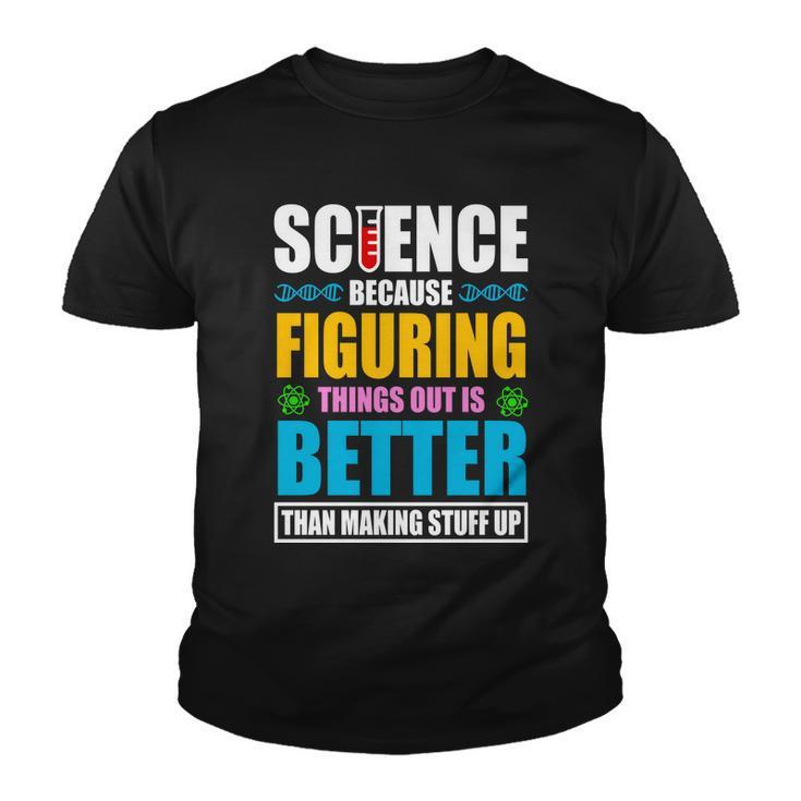 Science Because Figuring Things Out Is Better Funny Youth T-shirt