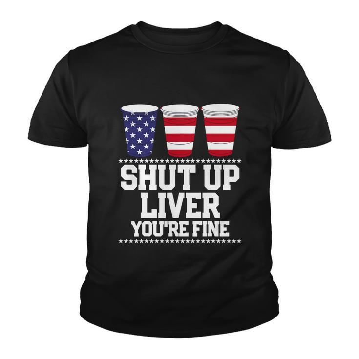 Shut Up Liver Youre Fine Drinking Fun Patriotic 4Th Of July Youth T-shirt