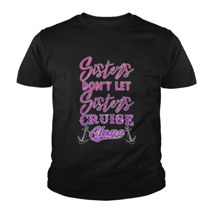 Sisters Dont Let Sisters Cruise Alone Women Girls Cruising Youth T-shirt