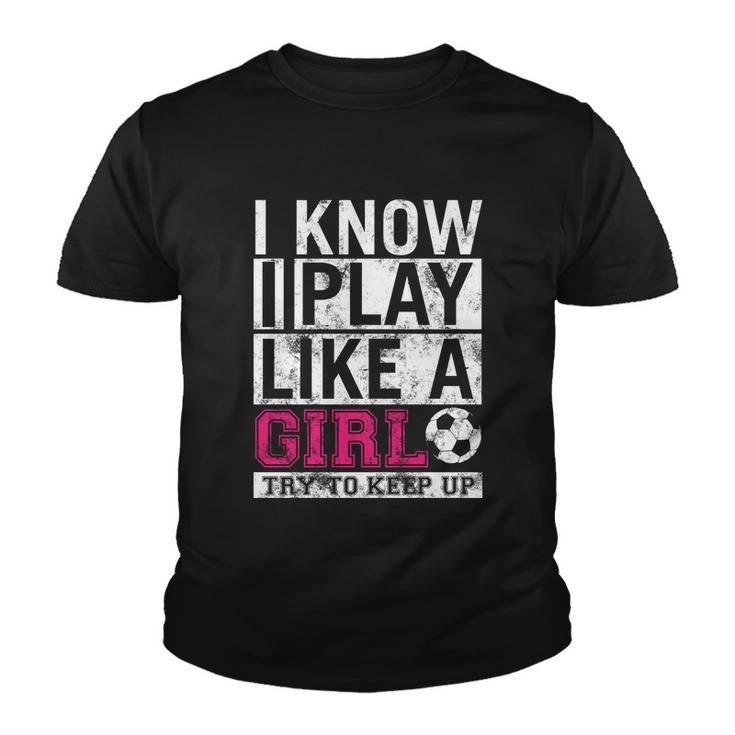 Soccer I Know I Play Like A Girl Youth T-shirt