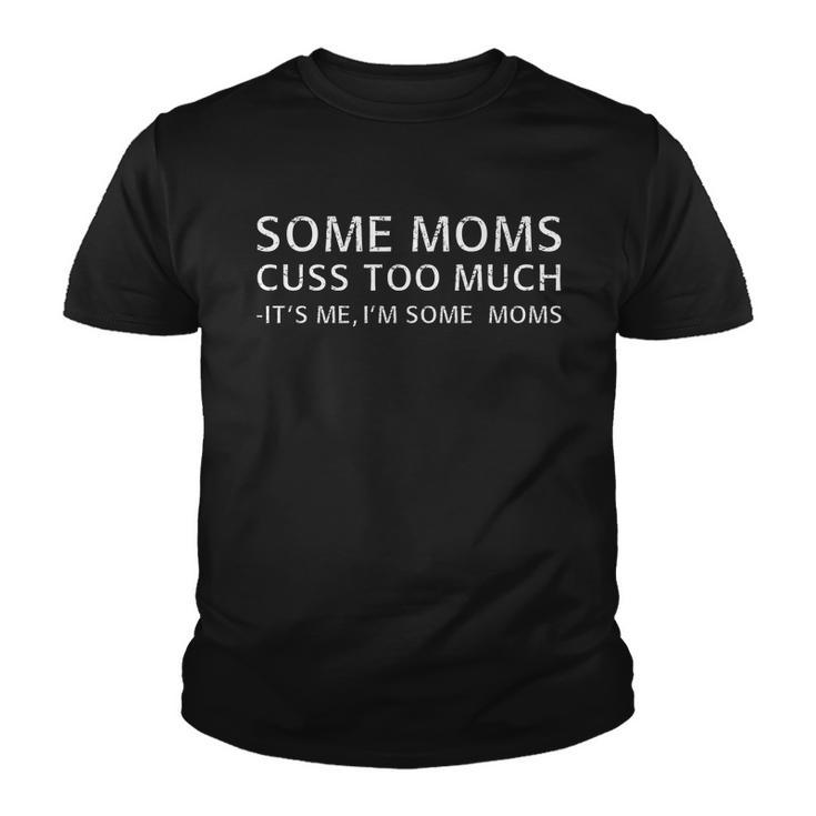 Some Moms Cuss Too Much Its Me Im Some Moms Youth T-shirt