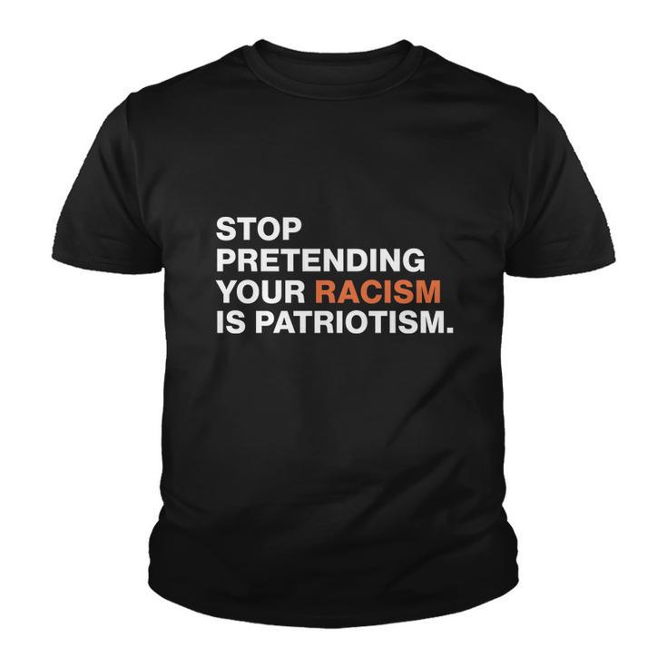 Stop Pretending Your Racism Is Patriotism V3 Youth T-shirt