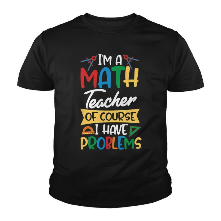 Teacher Im A Math Teacher Of Course I Have Problems Youth T-shirt