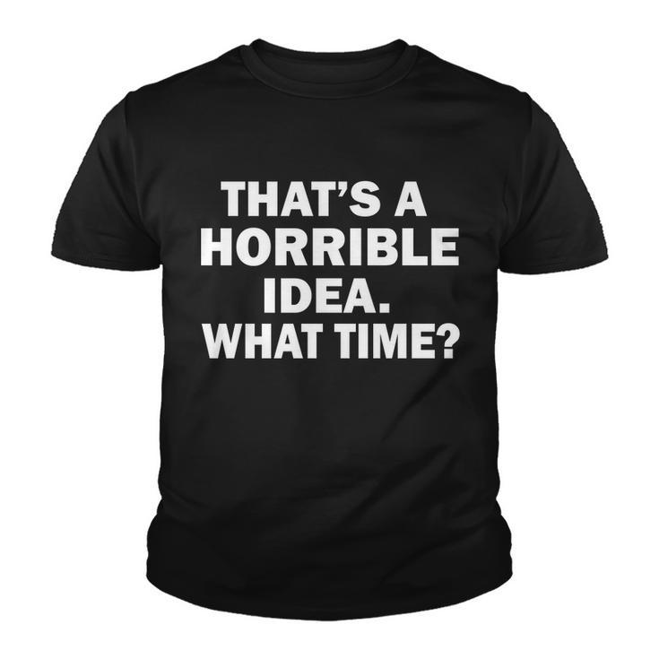 Thats A Horrible Idea What Time Tshirt Youth T-shirt