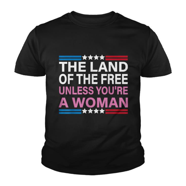 The Land Of The Free Unless Youre A Woman Funny Pro Choice Youth T-shirt