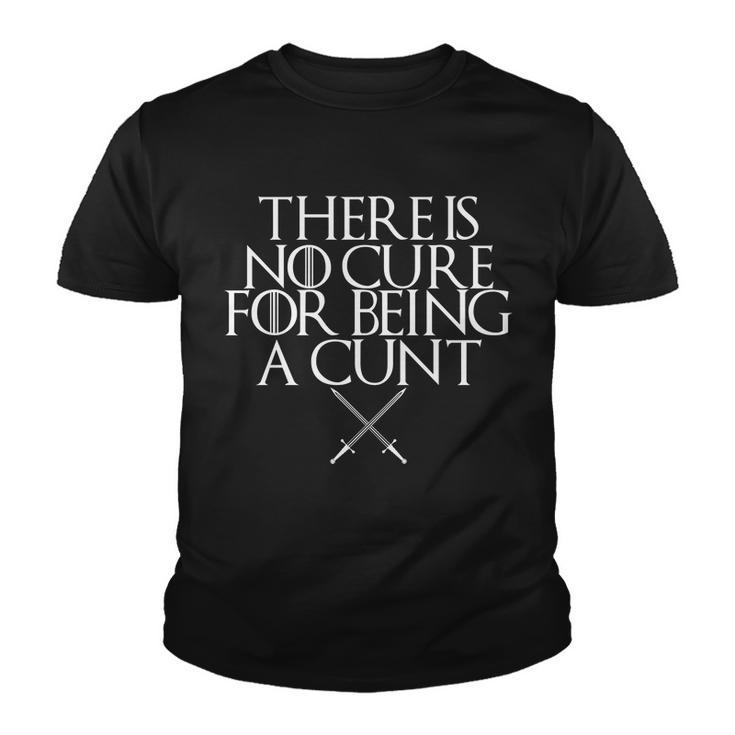 There Is No Cure For Being A Cunt Youth T-shirt