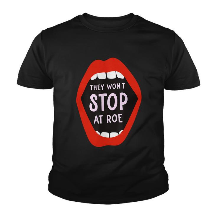 They Wont Stop At Roe Pro Choice We Wont Go Back Youth T-shirt