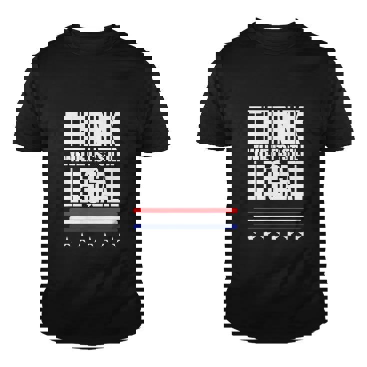 Think While It Is Still Legal Trending Design Youth T-shirt