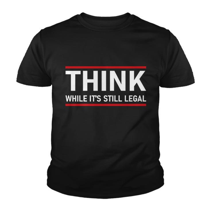 Think While Its Still Legal Political Statement Tshirt Youth T-shirt