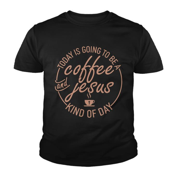 Today Is Going To Be A Coffee And Jesus Kind Of Day Youth T-shirt