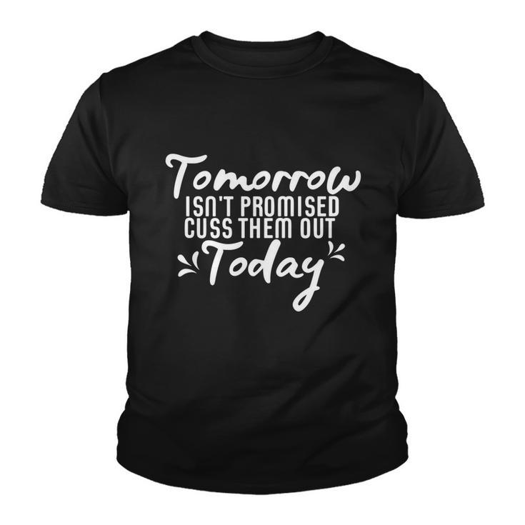 Tomorrow Isnt Promised Cuss Them Out Today Funny Gift Youth T-shirt