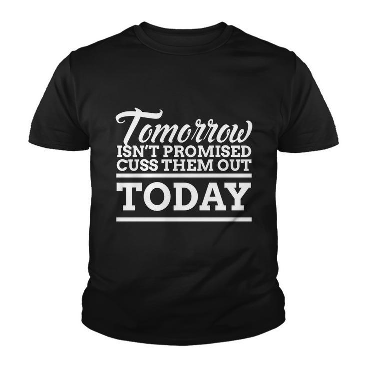 Tomorrow Isnt Promised Cuss Them Out Today Funny Gift Youth T-shirt