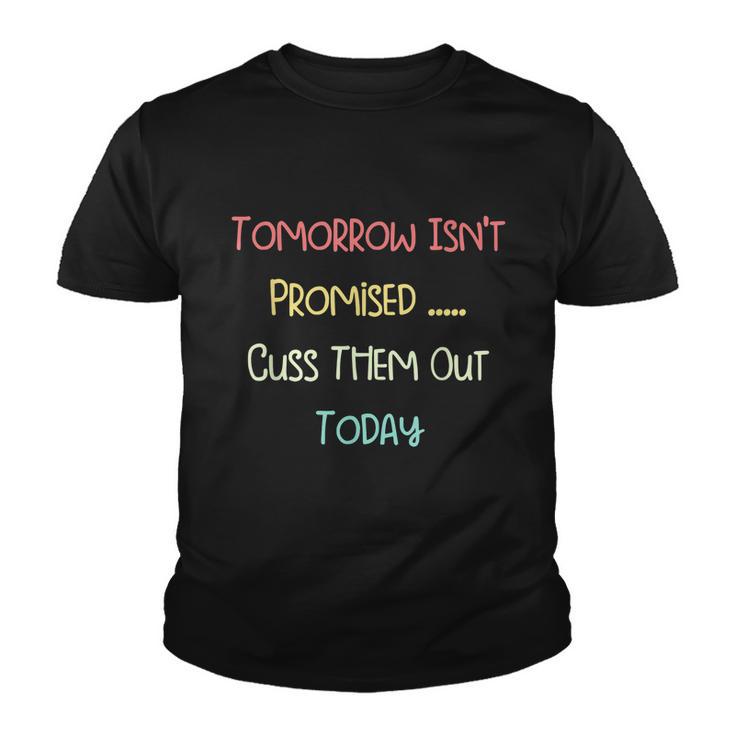 Tomorrow Isnt Promised Cuss Them Out Today Funny Meme Humor Tshirt Youth T-shirt