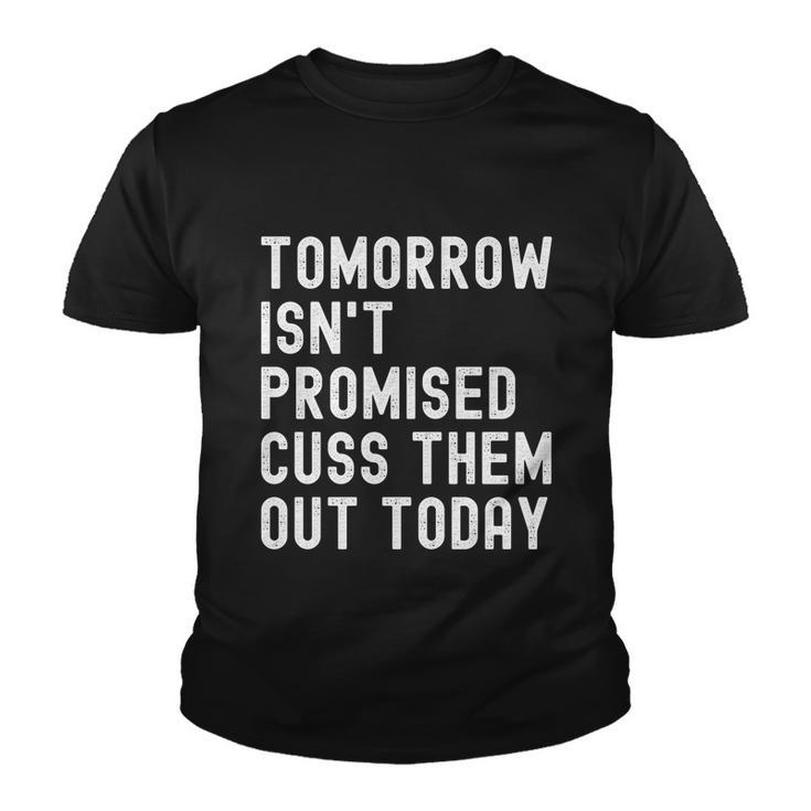 Tomorrow Isnt Promised Cuss Them Out Today Funny Tee Cool Gift Youth T-shirt