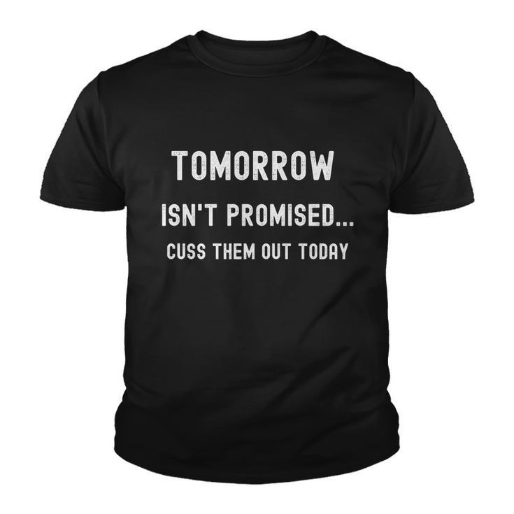 Tomorrow Isnt Promised Cuss Them Out Today Funny Tee Gift Youth T-shirt