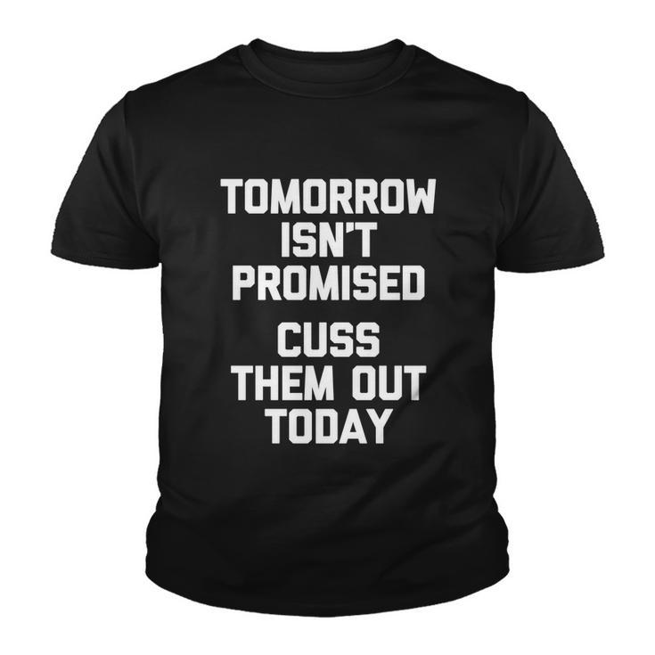 Tomorrow Isnt Promised Cuss Them Out Today Great Gift Funny Gift Youth T-shirt