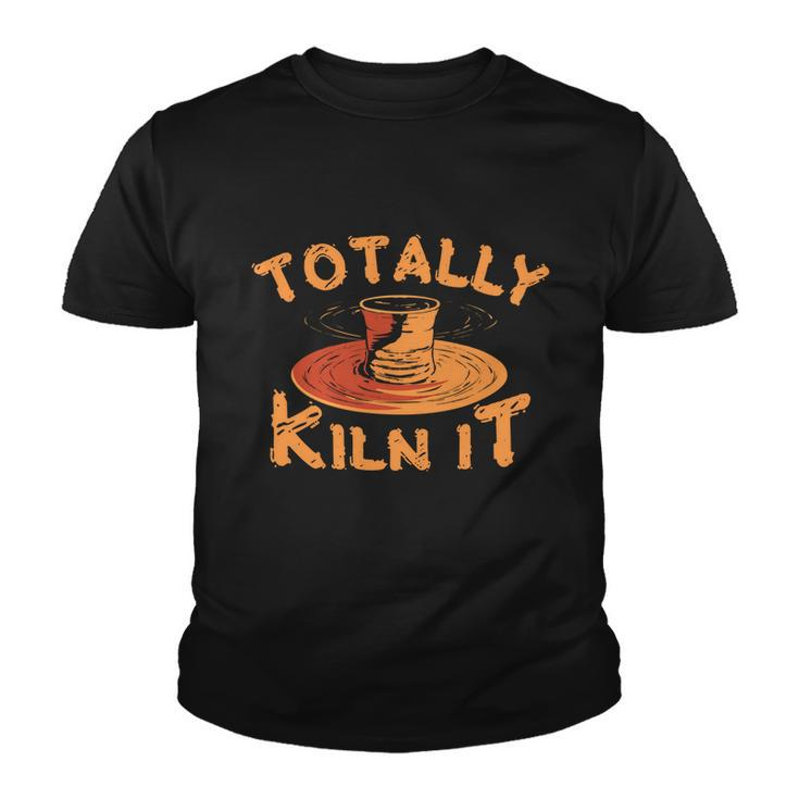 Totally Kiln It Funny Pottery Ceramics Artist Gift Funny Gift Youth T-shirt