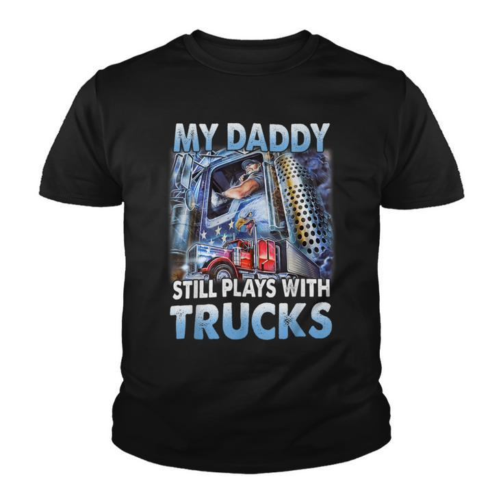 Trucker Trucker Fathers Day My Daddy Still Plays With Trucks Youth T-shirt