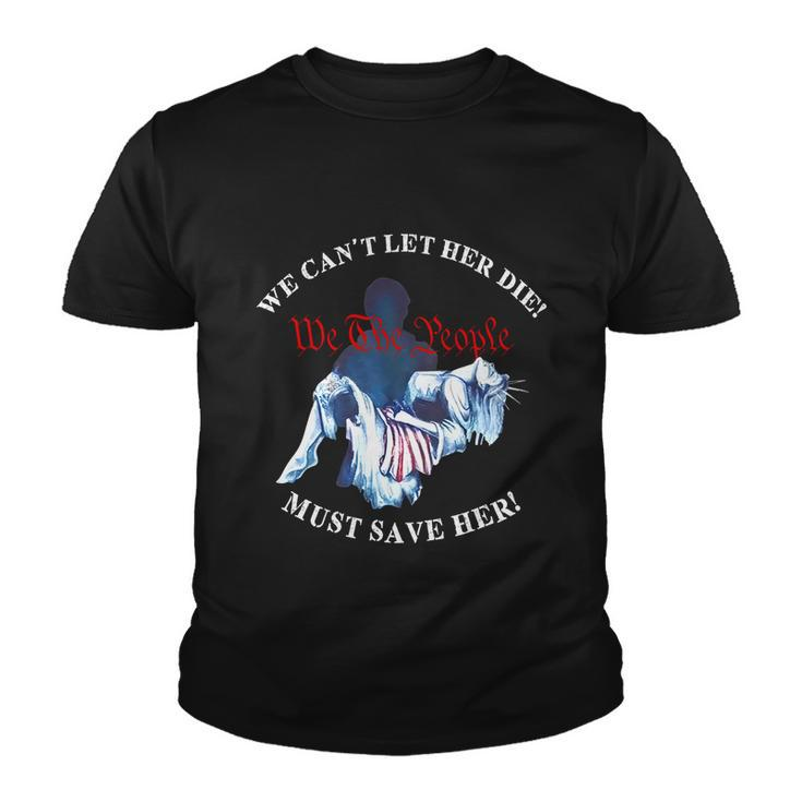 We Cant Let Her Die Must Save Her We The People Liberties Youth T-shirt
