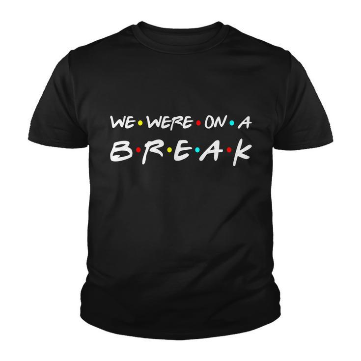 We Were On A Break Tshirt Youth T-shirt