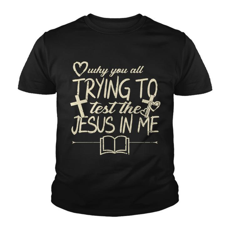 Why You All Trying To Test The Jesus In Me Youth T-shirt