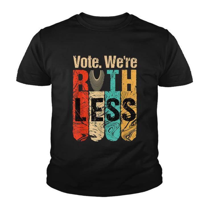 Womenn Vote Were Ruthless Shirt Vintage Vote We Are Ruthless Youth T-shirt