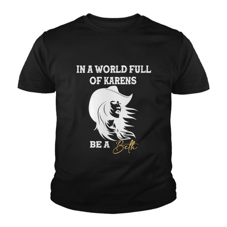 Womens In A World Full Of Karens Be A Beth Funny Beth Lovers Tshirt Youth T-shirt