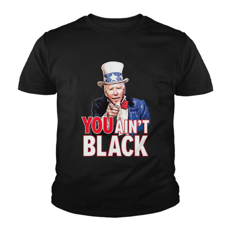 You Aint Black American 4Th Of July Uncle Joe Biden Funny Youth T-shirt