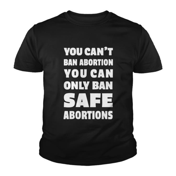 You Cant Ban Abortion You Can Only Ban Safe Abortions Youth T-shirt