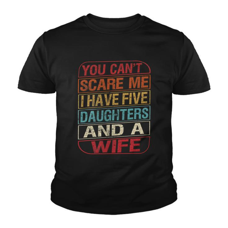 You Cant Scare Me I Have Five Daughters Wife Fathers Day Youth T-shirt