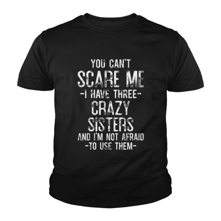 You Cant Scare Me I Have Three Crazy Sisters Funny Brother Youth T-shirt