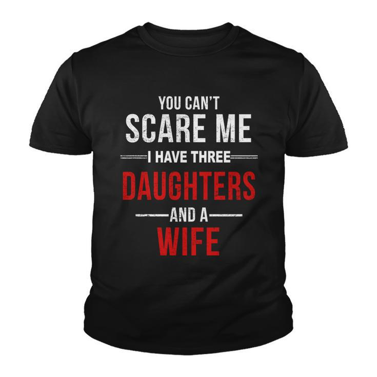 You Cant Scare Me I Have Three Daughters And A Wife V2 Youth T-shirt