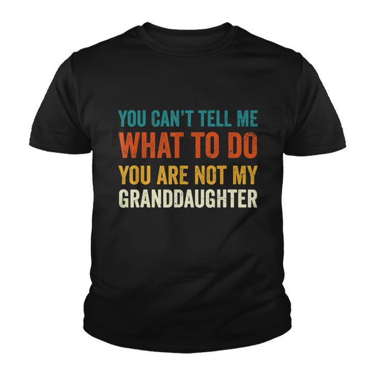 You Cant Tell Me What To Do You Are Not My Granddaughter Tshirt Youth T-shirt