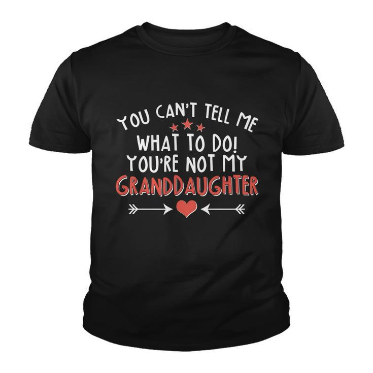 You Cant Tell Me What To Do Youre Not My Granddaughter Tshirt Youth T-shirt