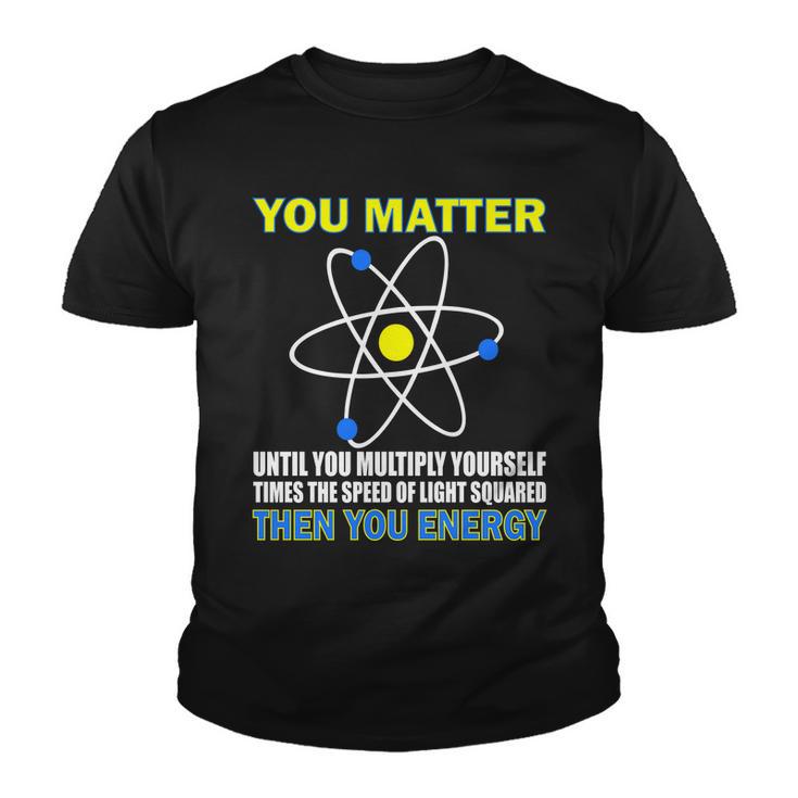 You Matter Then You Energy Tshirt Youth T-shirt