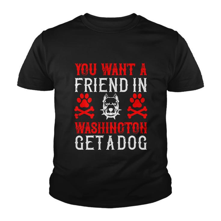 You Want A Friend In Washington Get A Dog Gifts Dogs Lovers Youth T-shirt