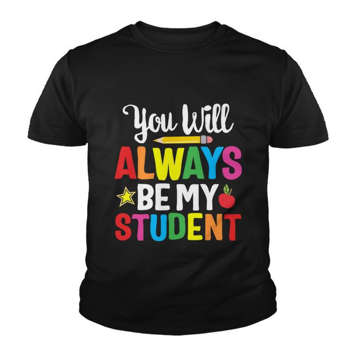 Youll Always Be My Student Happy Last Day Of School Teacher Gift Youth T-shirt