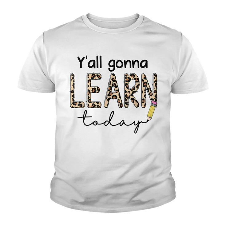 First Day Of School Yall Gonna Learn Today Teachers Women  Youth T-shirt