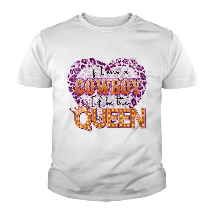 If I Was A Cowboy Id Be The Queen Youth T-shirt