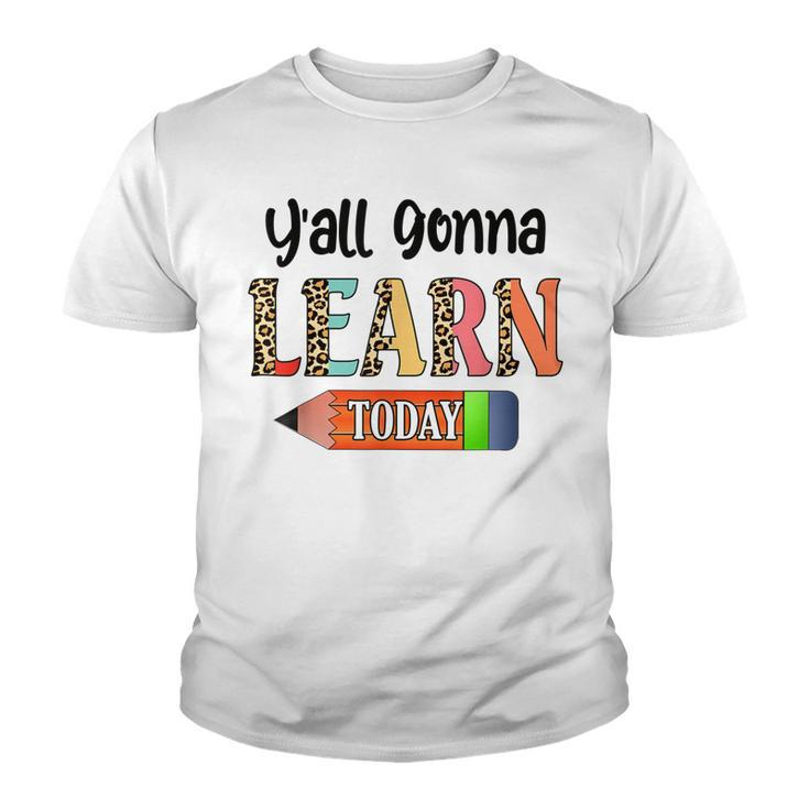 Yall Gonna Learn Today Teacher First Day Of School  Youth T-shirt