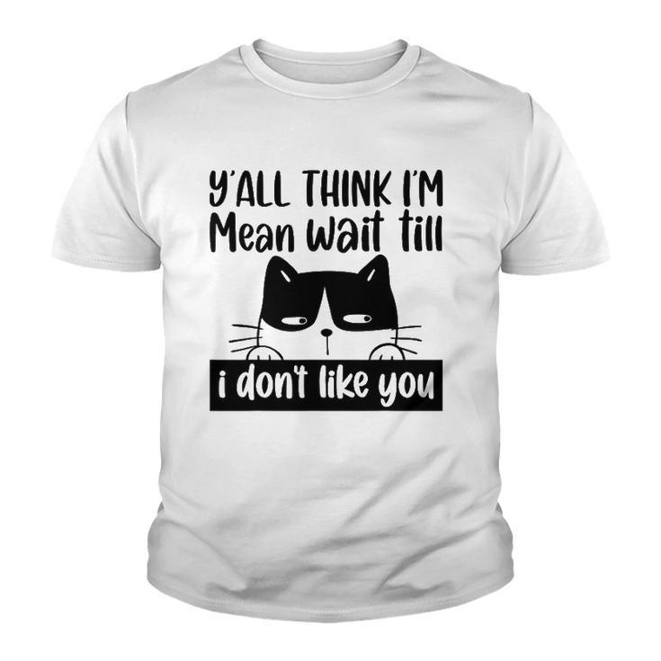 Y&8217All Think I&8217M Mean Wait Till I Don&8217T Like You Funny Cat Youth T-shirt