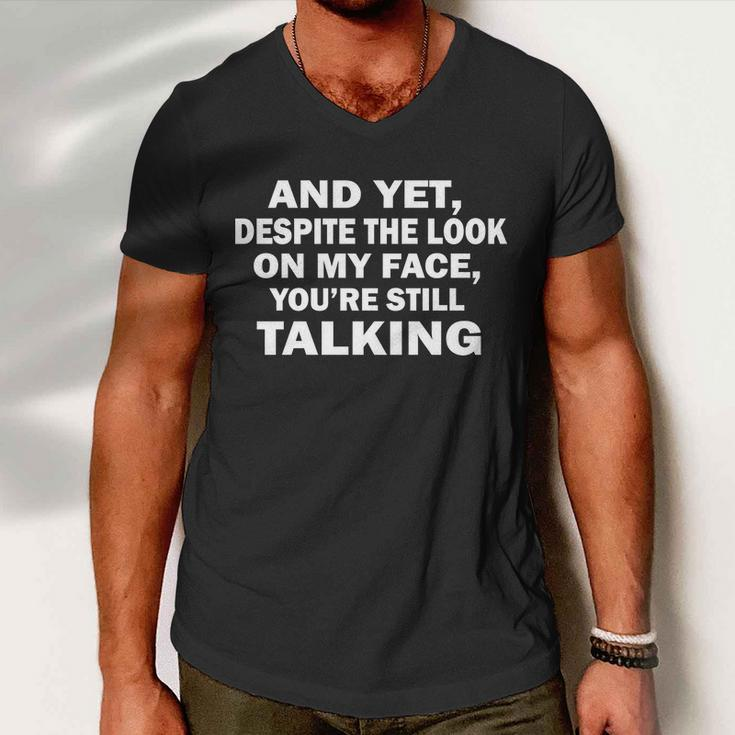 And Yet Despite The Look On My Face Youre Still Talking Men V-Neck Tshirt