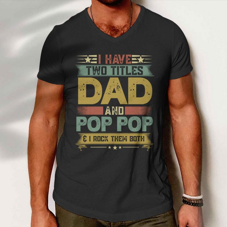 Fathers Day Funny Gift I Have Two Titles Dad And Pop Pop Grandpa Cool Gift Men V-Neck Tshirt