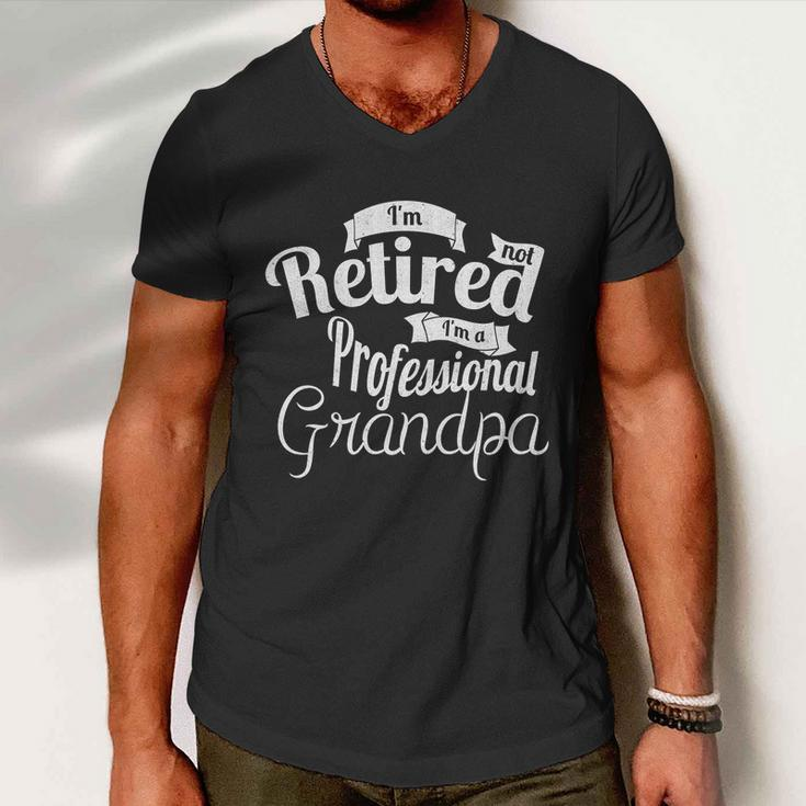 Fathers Day Funny Gift Im Not Retired Im A Professional Grandpa Gift Men V-Neck Tshirt