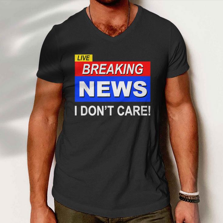 Funny Breaking News I Dont Care Sarcasm Sarcastic Humor Men V-Neck Tshirt